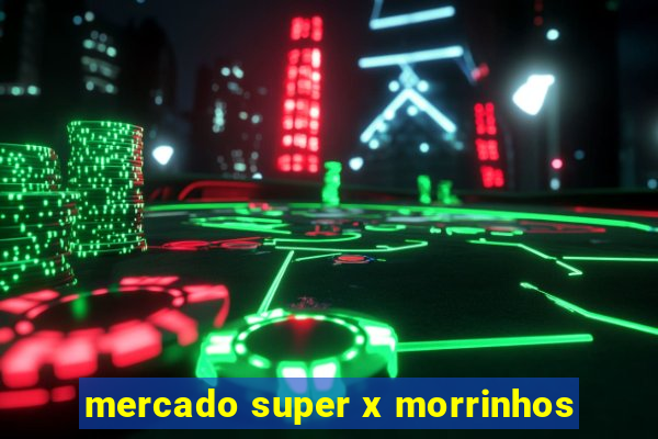 mercado super x morrinhos